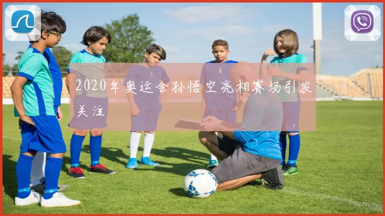 2020年奥运会孙悟空亮相赛场引发关注