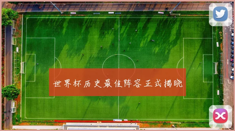 世界杯历史最佳阵容正式揭晓