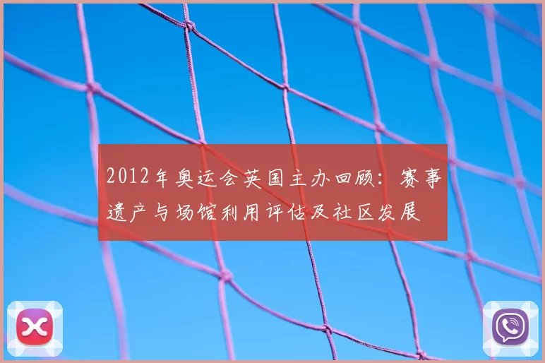 2012年奥运会英国主办回顾:赛事遗产与场馆利用评估及社区发展