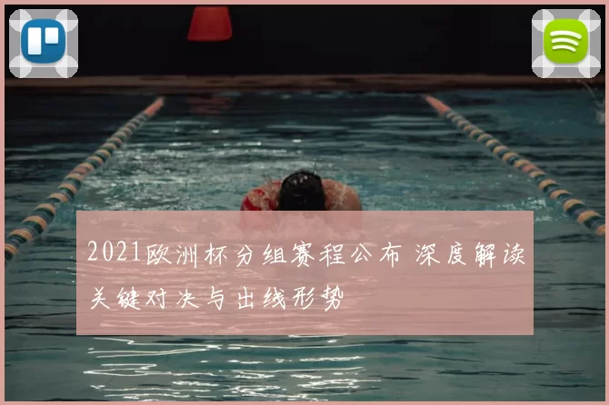 2021欧洲杯分组赛程公布 深度解读关键对决与出线形势