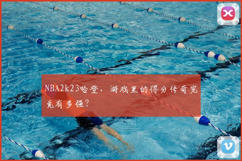 NBA2k23哈登，游戏里的得分传奇究竟有多强？