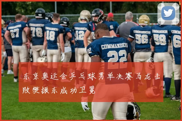 东京奥运会乒乓球男单决赛马龙击败樊振东成功卫冕