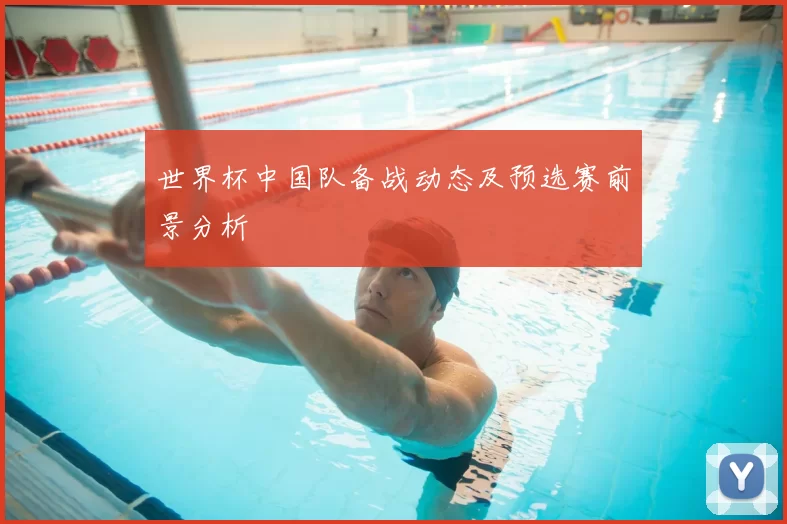 世界杯中国队备战动态及预选赛前景分析